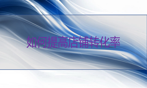 <b>淘寶代運(yùn)營-如何快速提升店鋪轉(zhuǎn)化率</b>