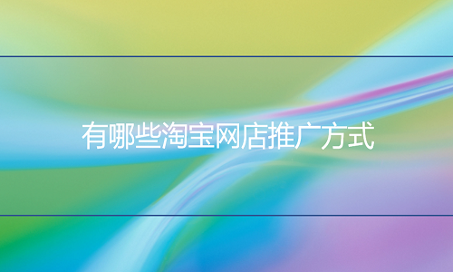 <b>淘寶代運(yùn)營(yíng)：有哪些淘寶網(wǎng)店推廣方式</b>