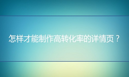 <b>淘寶代運(yùn)營(yíng)：怎樣才能制作高轉(zhuǎn)化率的詳情頁(yè)？</b>