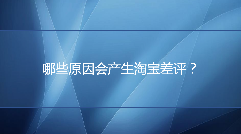 <b>哪些原因會(huì)產(chǎn)生淘寶差評(píng)？</b>