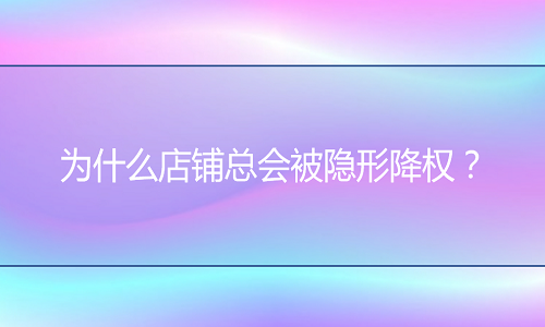 <b>為什么店鋪總會(huì)被隱形降權(quán)？</b>