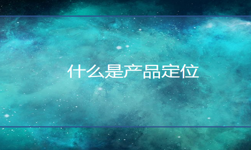 <b>淘寶代運(yùn)營(yíng)：什么是產(chǎn)品定位</b>