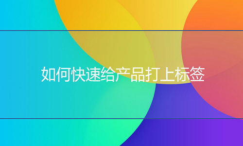 <b>天貓代運營：如何快速給產(chǎn)品打上標(biāo)簽</b>