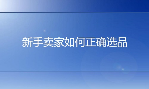 <b>淘寶代運(yùn)營(yíng)-新手賣家如何正確選品?</b>