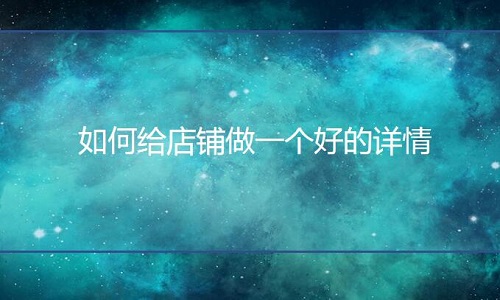 <b>淘寶代運營：如何給產(chǎn)品做一個好的詳情</b>