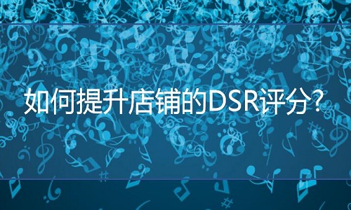 <b>網(wǎng)店代運(yùn)營：如何提升店鋪的DSR評分?</b>
