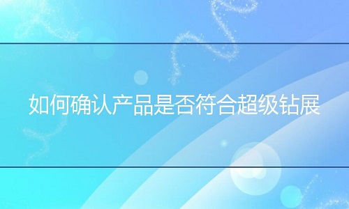 <b>淘寶代運營：如何確認產品是否符合超級鉆展?</b>