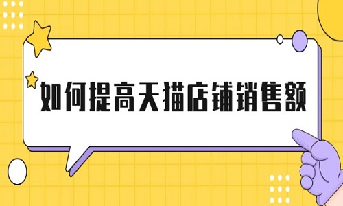 <b>如何提高淘寶天貓店鋪銷售額</b>