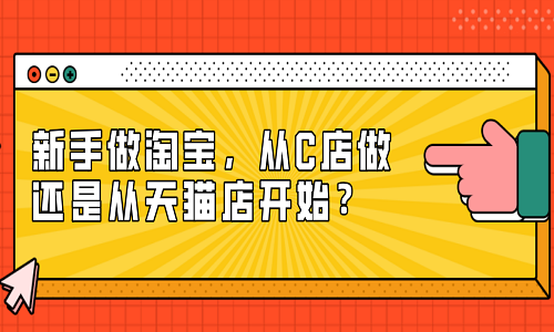 <b>新手做淘寶，從C店做還是從天貓店開始？</b>