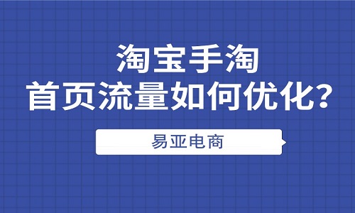<b>淘寶手淘首頁流量如何優(yōu)化？代運營教你方法</b>