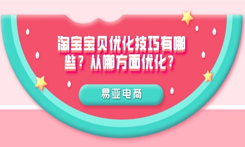 <b>淘寶寶貝優(yōu)化技巧有哪些？從哪方面優(yōu)化？</b>