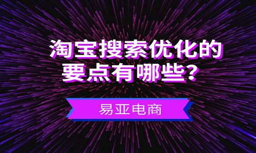 <b>淘寶搜索優(yōu)化的要點(diǎn)有哪些？</b>