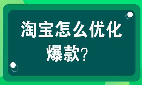 <b>淘寶怎么優(yōu)化爆款？有什么技巧？</b>
