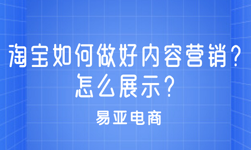 <b>淘寶如何做好內(nèi)容營(yíng)銷？怎么展示？</b>