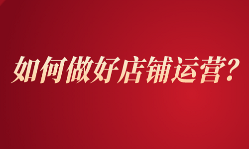 <b>如何做好店鋪運(yùn)營？</b>