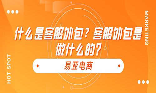 <b>什么是客服外包？客服外包是做什么的?</b>