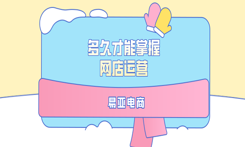 <b>多久才能掌握網店運營？</b>