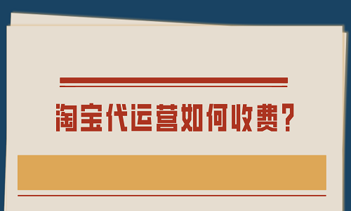 <b>淘寶代運營如何收費？</b>