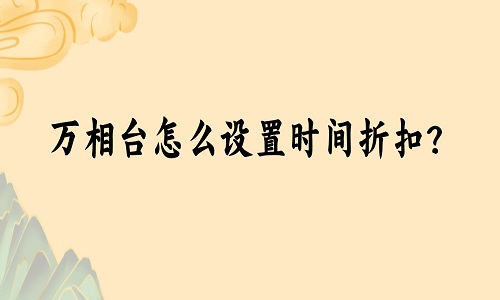 <b>萬(wàn)相臺(tái)怎么設(shè)置時(shí)間折扣？投放的人群怎么添加？</b>