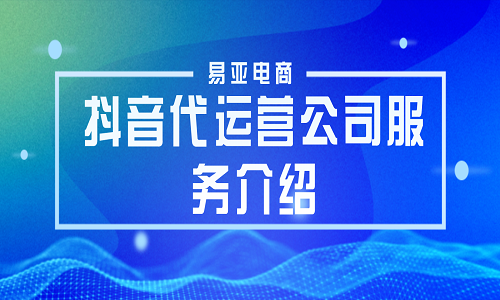 抖音代運營公司服務(wù)介紹