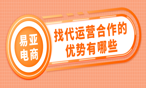 <b>淘寶代運(yùn)營：找代運(yùn)營合作的優(yōu)勢有哪些？</b>