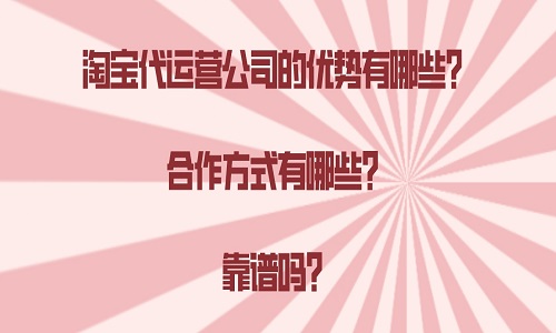 <b>淘寶代運營公司的優(yōu)勢有哪些？合作方式有哪些？靠譜嗎？</b>